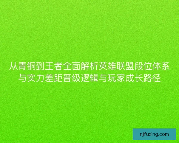从青铜到王者全面解析英雄联盟段位体系与实力差距晋级逻辑与玩家成长路径